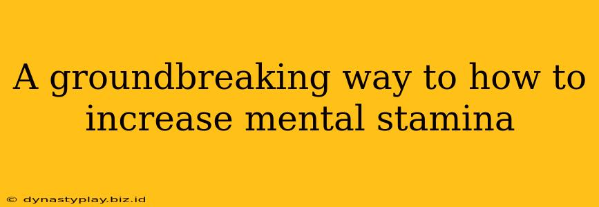 A groundbreaking way to how to increase mental stamina