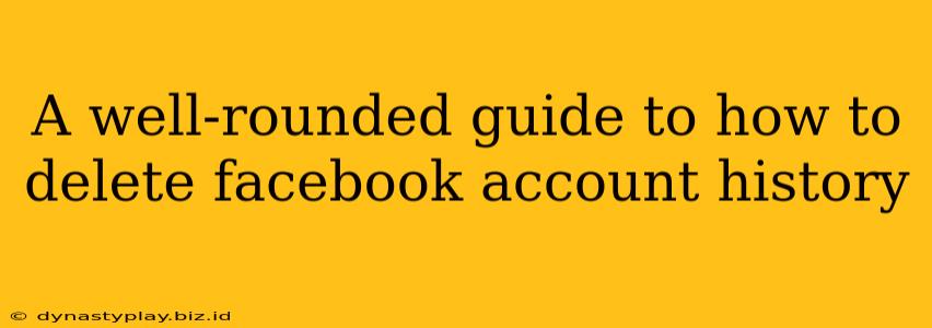 A well-rounded guide to how to delete facebook account history