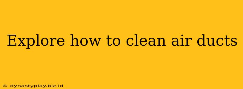 Explore how to clean air ducts