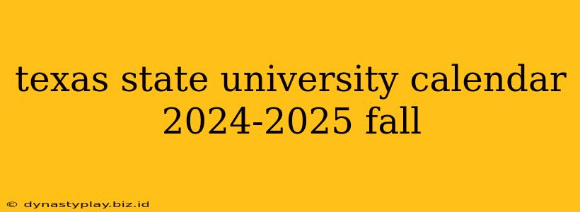 texas state university calendar 2024-2025 fall