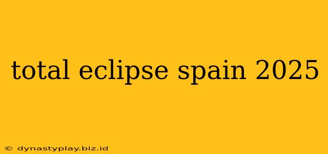 total eclipse spain 2025